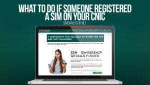 What to Do If Someone Registered a SIM on Your CNIC